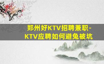 郑州好KTV招聘兼职-KTV应聘如何避兔被坑